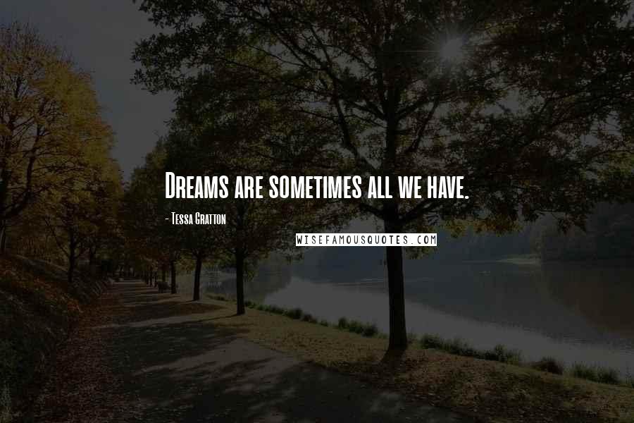 Tessa Gratton Quotes: Dreams are sometimes all we have.