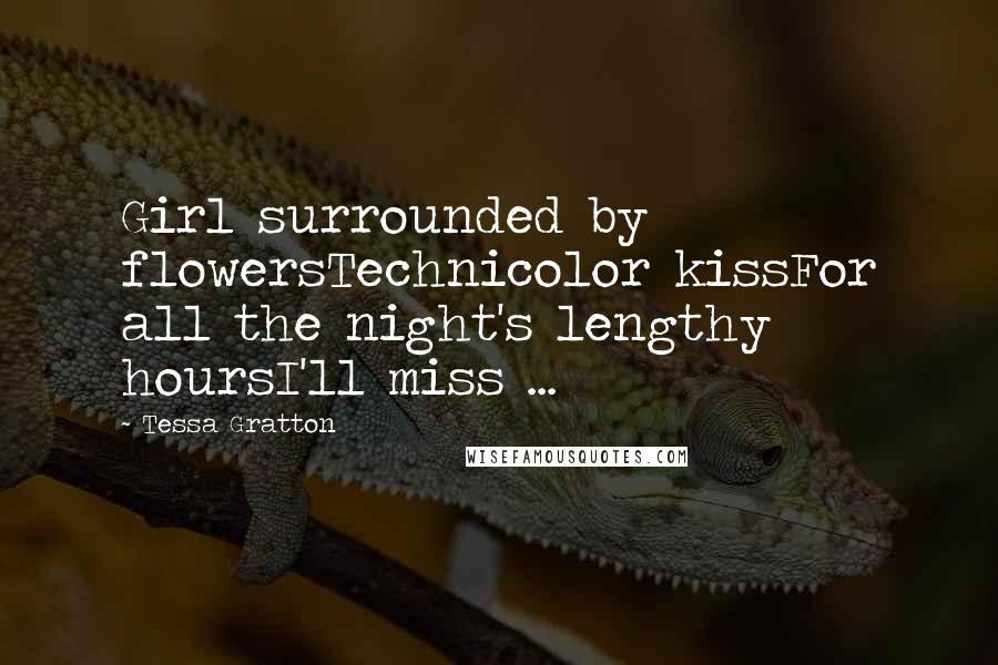 Tessa Gratton Quotes: Girl surrounded by flowersTechnicolor kissFor all the night's lengthy hoursI'll miss ...