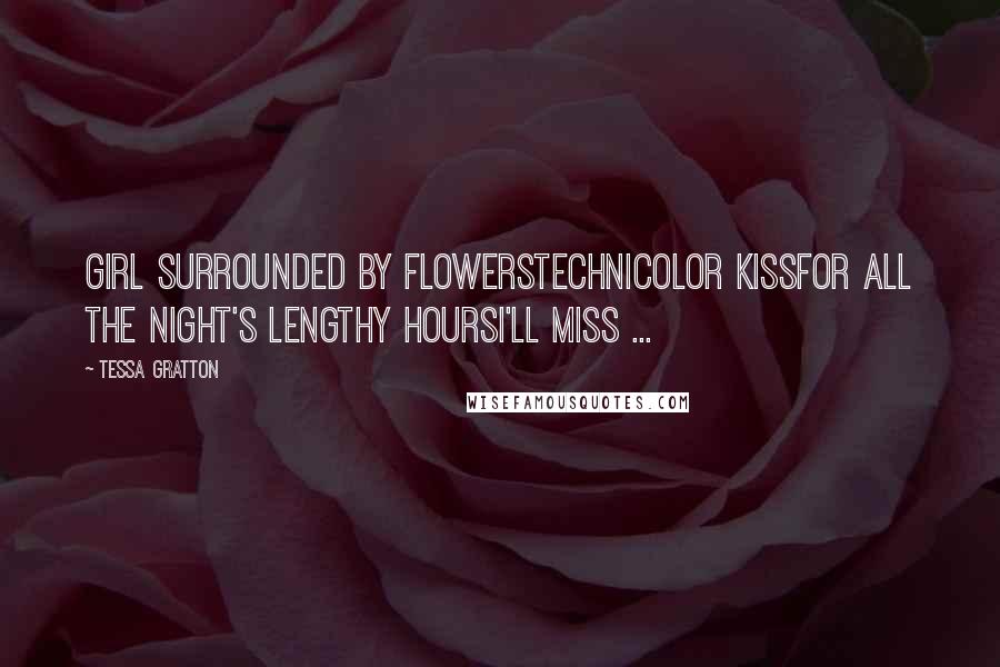 Tessa Gratton Quotes: Girl surrounded by flowersTechnicolor kissFor all the night's lengthy hoursI'll miss ...