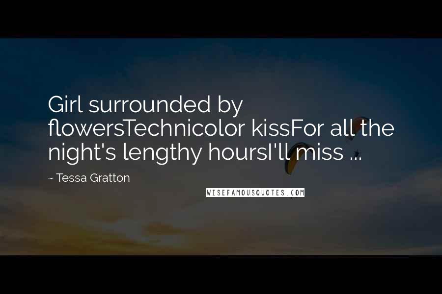 Tessa Gratton Quotes: Girl surrounded by flowersTechnicolor kissFor all the night's lengthy hoursI'll miss ...