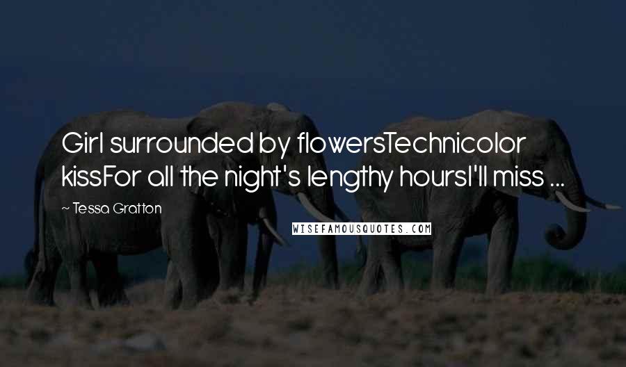 Tessa Gratton Quotes: Girl surrounded by flowersTechnicolor kissFor all the night's lengthy hoursI'll miss ...