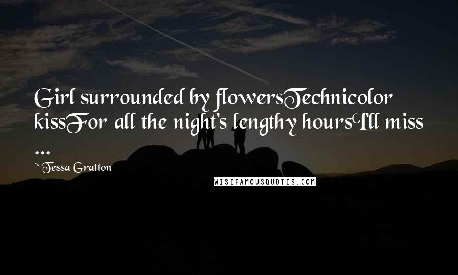 Tessa Gratton Quotes: Girl surrounded by flowersTechnicolor kissFor all the night's lengthy hoursI'll miss ...