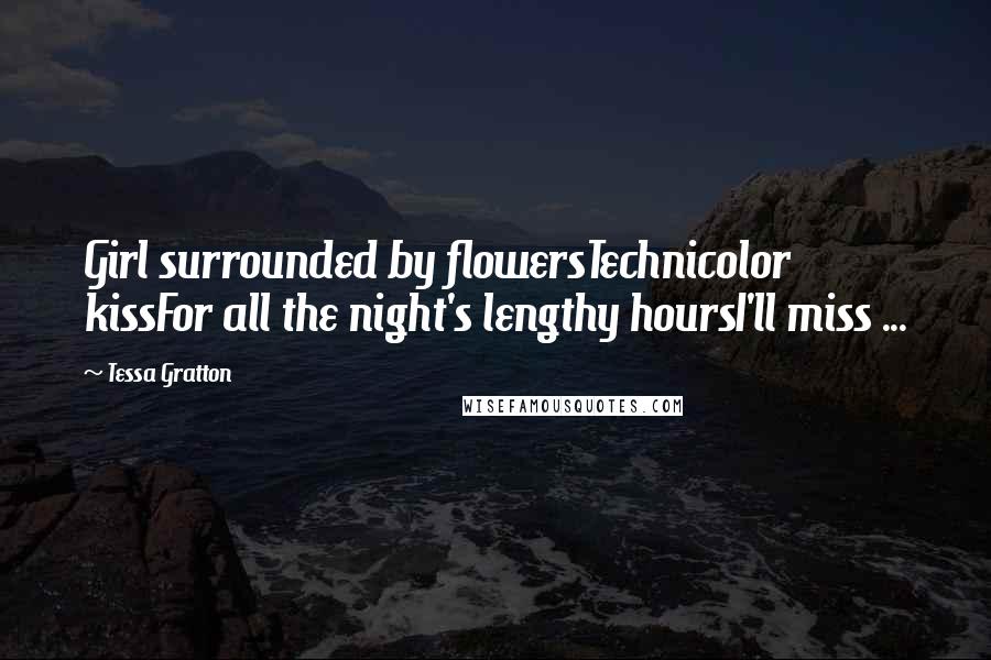 Tessa Gratton Quotes: Girl surrounded by flowersTechnicolor kissFor all the night's lengthy hoursI'll miss ...