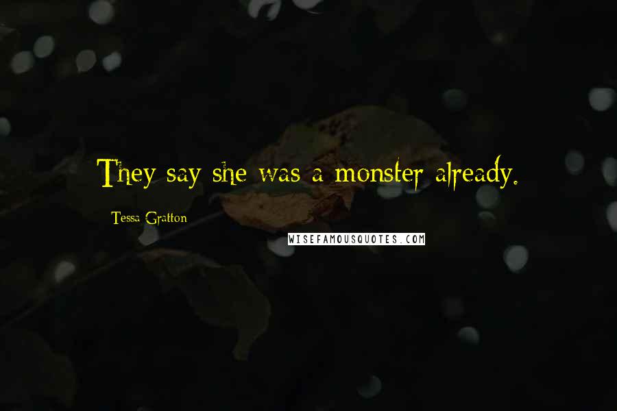 Tessa Gratton Quotes: They say she was a monster already.