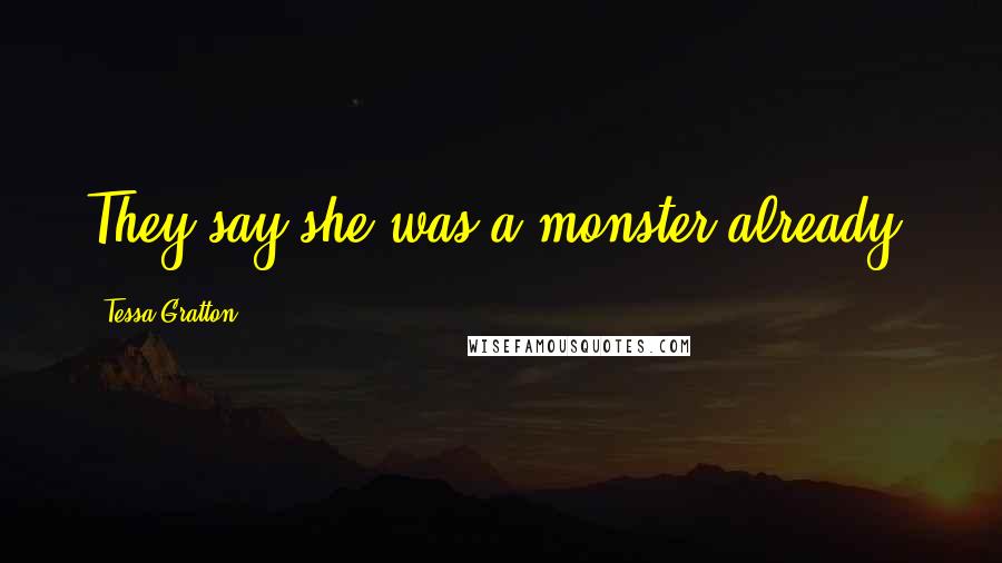 Tessa Gratton Quotes: They say she was a monster already.