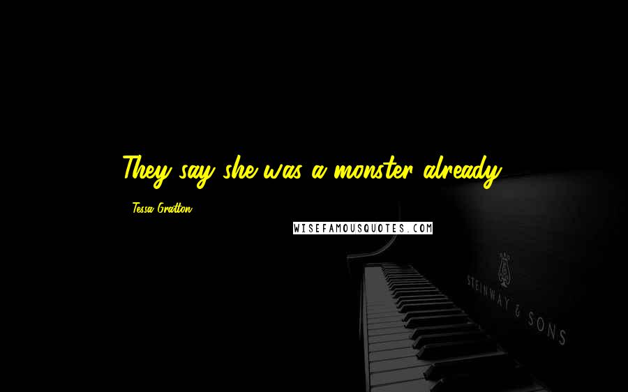 Tessa Gratton Quotes: They say she was a monster already.