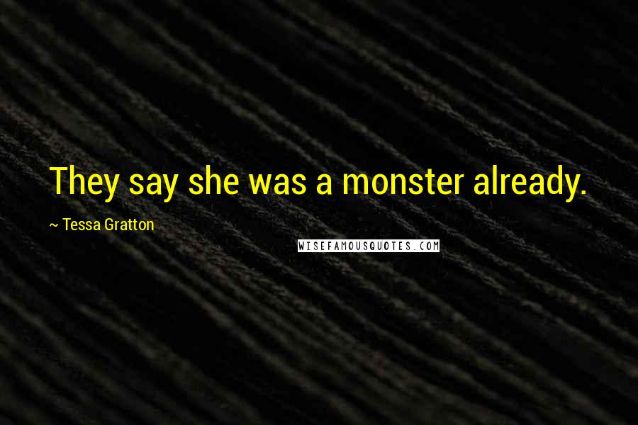 Tessa Gratton Quotes: They say she was a monster already.