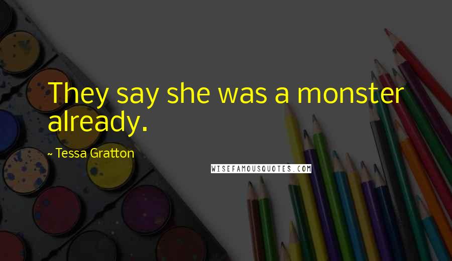 Tessa Gratton Quotes: They say she was a monster already.