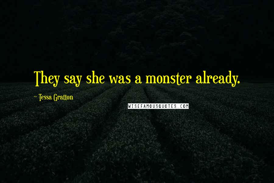Tessa Gratton Quotes: They say she was a monster already.