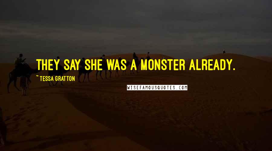 Tessa Gratton Quotes: They say she was a monster already.