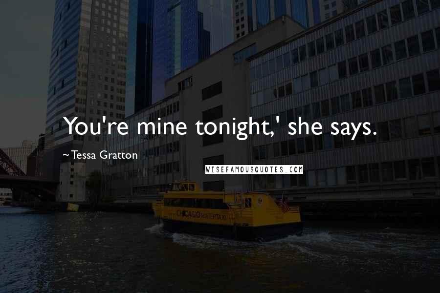 Tessa Gratton Quotes: You're mine tonight,' she says.