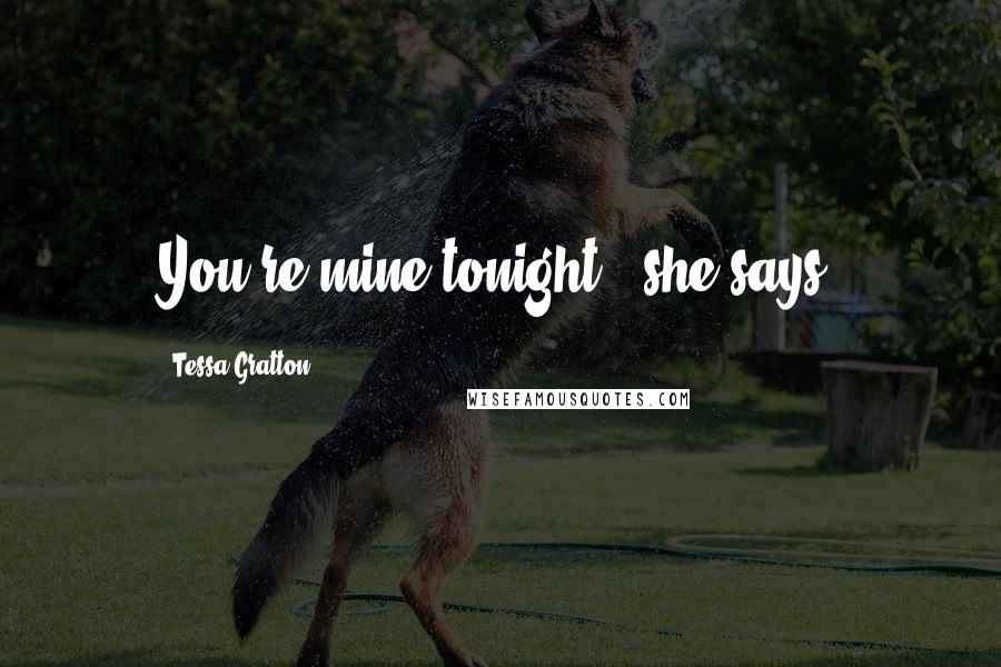 Tessa Gratton Quotes: You're mine tonight,' she says.