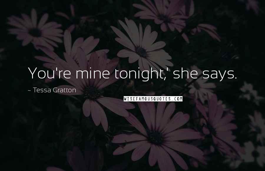 Tessa Gratton Quotes: You're mine tonight,' she says.