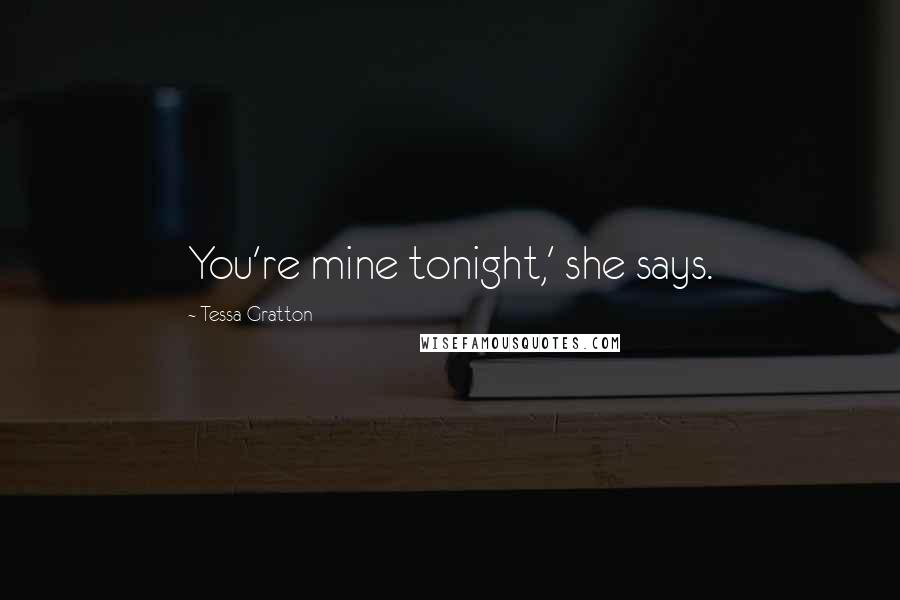 Tessa Gratton Quotes: You're mine tonight,' she says.