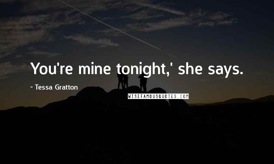 Tessa Gratton Quotes: You're mine tonight,' she says.