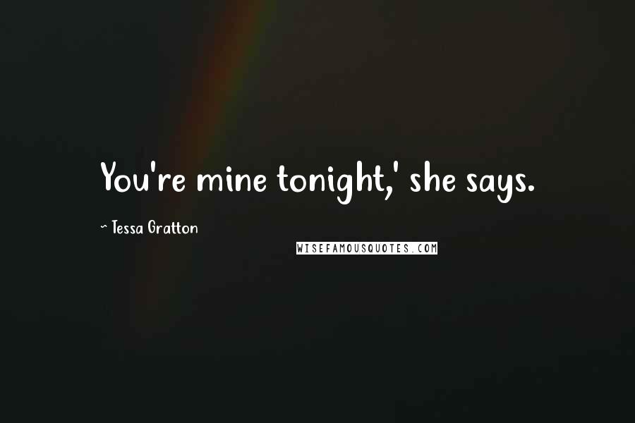 Tessa Gratton Quotes: You're mine tonight,' she says.