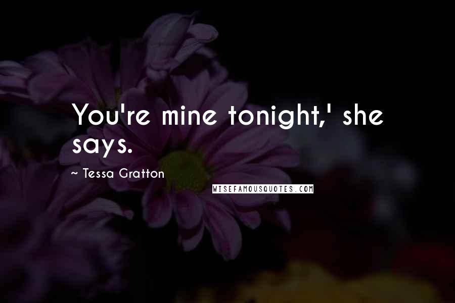 Tessa Gratton Quotes: You're mine tonight,' she says.