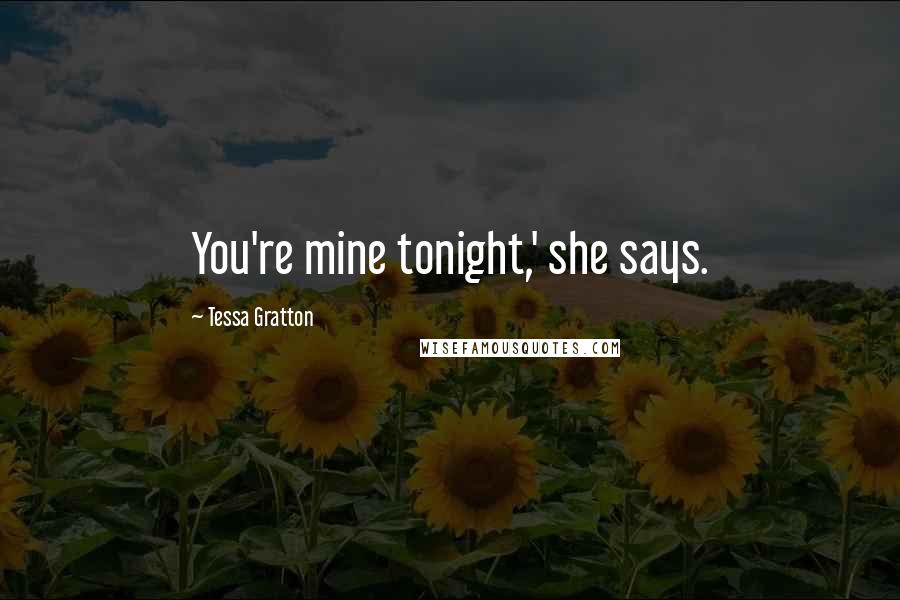 Tessa Gratton Quotes: You're mine tonight,' she says.