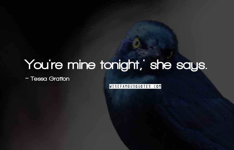 Tessa Gratton Quotes: You're mine tonight,' she says.