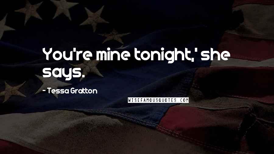 Tessa Gratton Quotes: You're mine tonight,' she says.