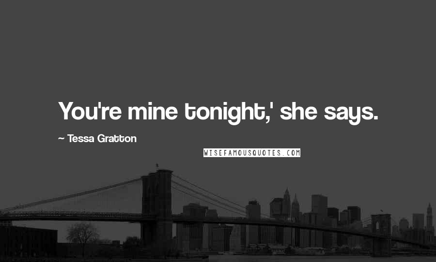 Tessa Gratton Quotes: You're mine tonight,' she says.