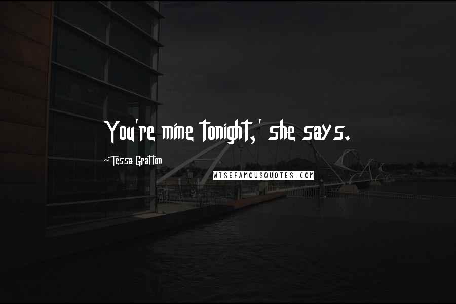 Tessa Gratton Quotes: You're mine tonight,' she says.