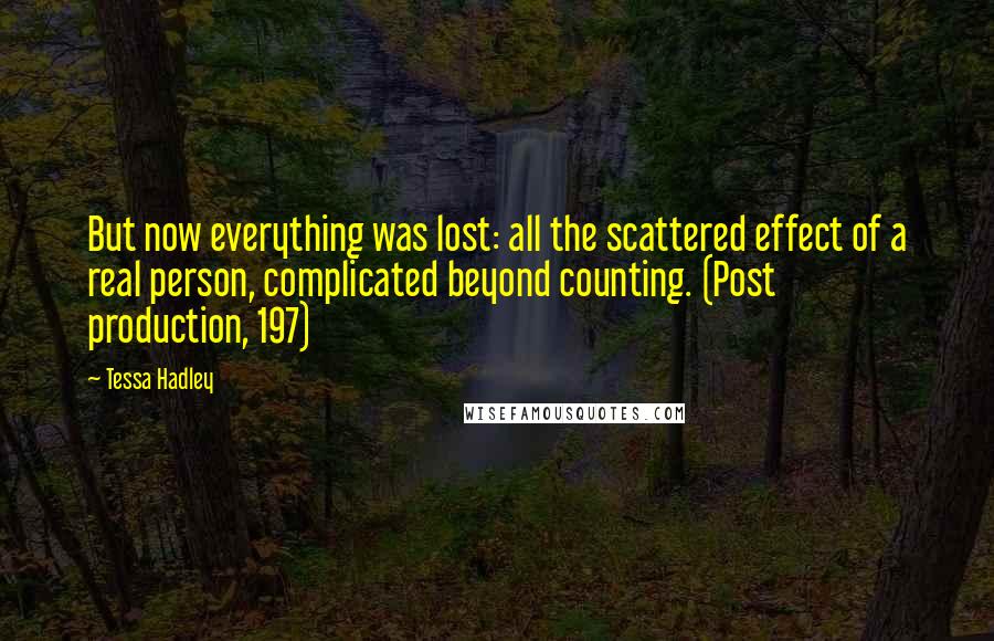 Tessa Hadley Quotes: But now everything was lost: all the scattered effect of a real person, complicated beyond counting. (Post production, 197)