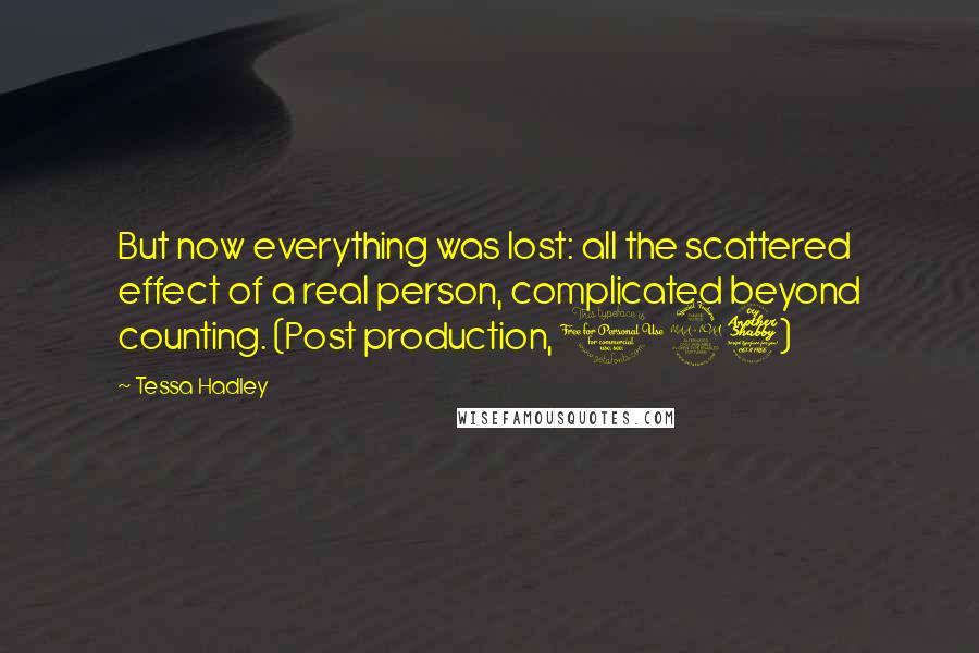 Tessa Hadley Quotes: But now everything was lost: all the scattered effect of a real person, complicated beyond counting. (Post production, 197)