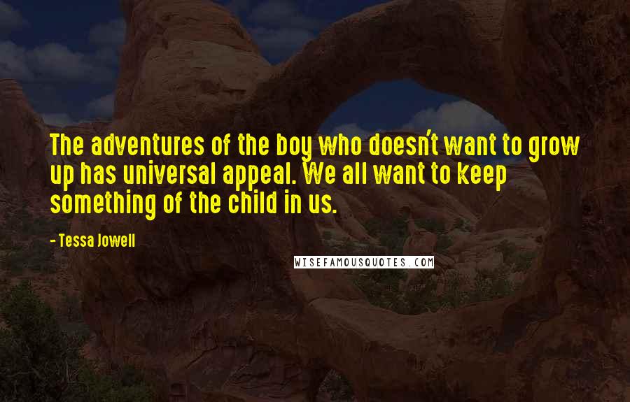 Tessa Jowell Quotes: The adventures of the boy who doesn't want to grow up has universal appeal. We all want to keep something of the child in us.