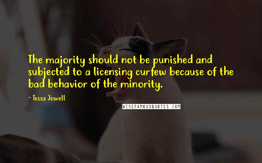 Tessa Jowell Quotes: The majority should not be punished and subjected to a licensing curfew because of the bad behavior of the minority.