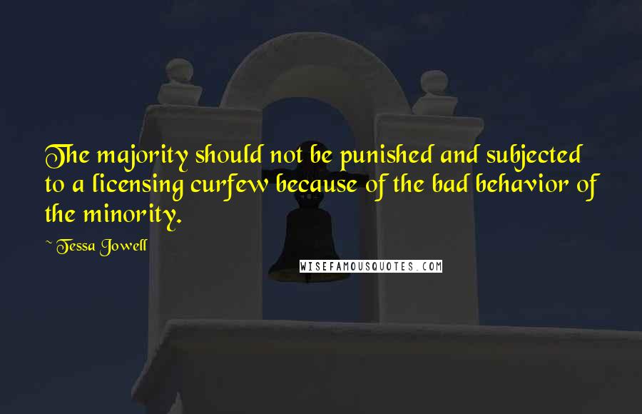 Tessa Jowell Quotes: The majority should not be punished and subjected to a licensing curfew because of the bad behavior of the minority.