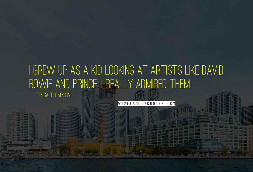 Tessa Thompson Quotes: I grew up as a kid looking at artists like David Bowie and Prince; I really admired them.