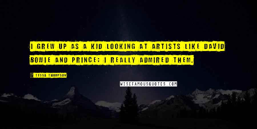 Tessa Thompson Quotes: I grew up as a kid looking at artists like David Bowie and Prince; I really admired them.