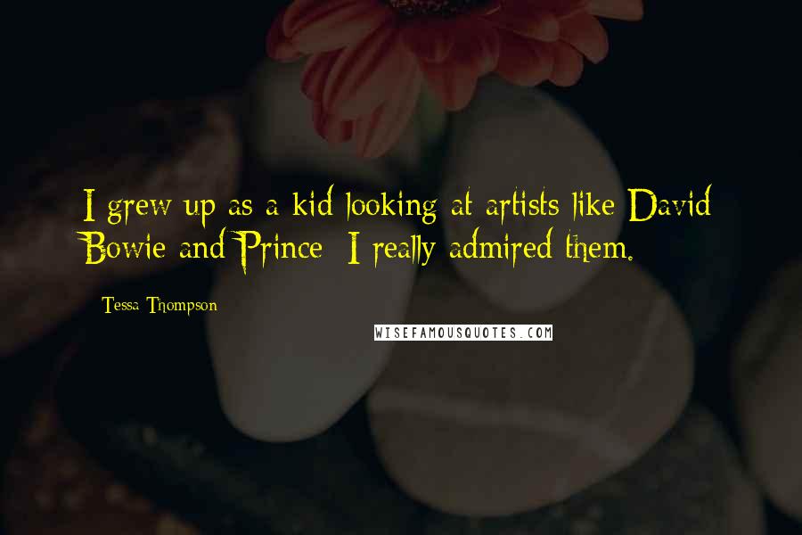 Tessa Thompson Quotes: I grew up as a kid looking at artists like David Bowie and Prince; I really admired them.