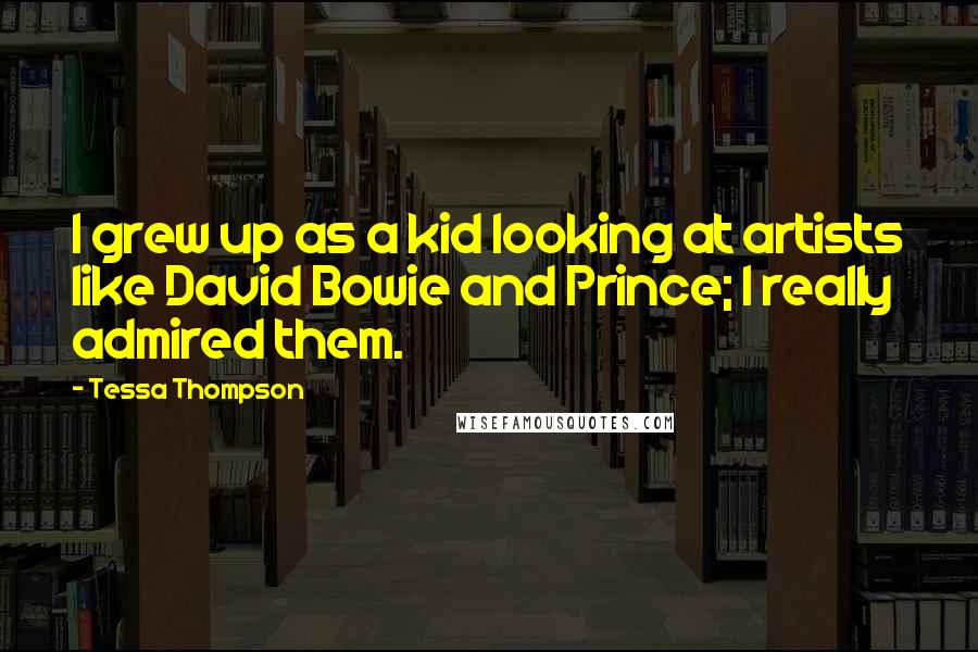 Tessa Thompson Quotes: I grew up as a kid looking at artists like David Bowie and Prince; I really admired them.