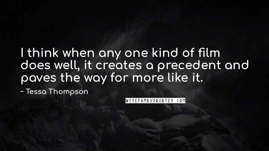 Tessa Thompson Quotes: I think when any one kind of film does well, it creates a precedent and paves the way for more like it.