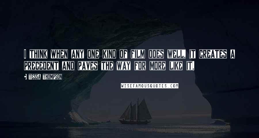 Tessa Thompson Quotes: I think when any one kind of film does well, it creates a precedent and paves the way for more like it.