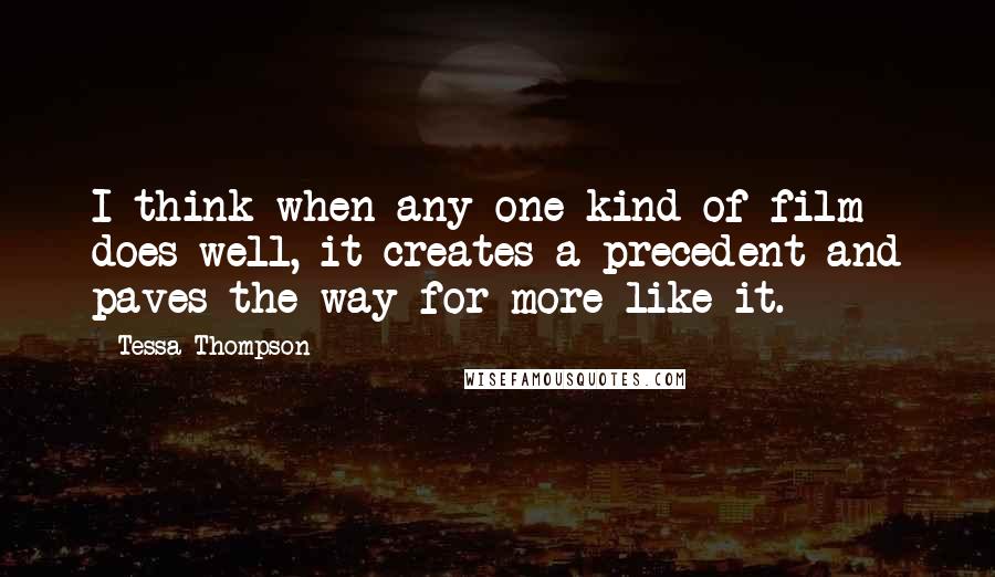 Tessa Thompson Quotes: I think when any one kind of film does well, it creates a precedent and paves the way for more like it.