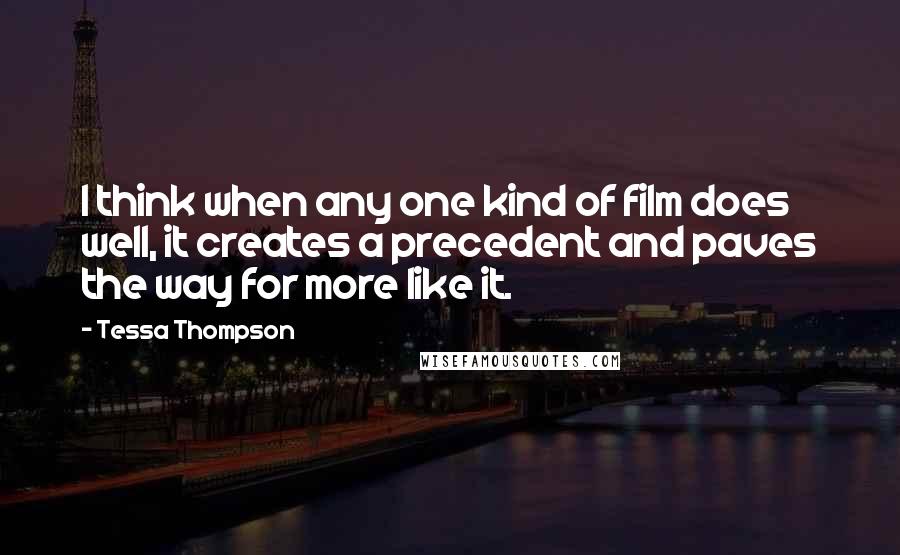 Tessa Thompson Quotes: I think when any one kind of film does well, it creates a precedent and paves the way for more like it.