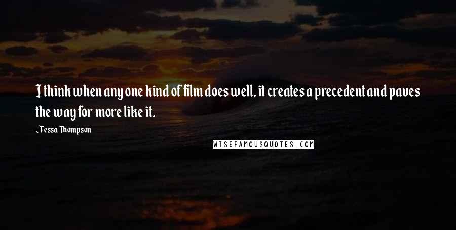 Tessa Thompson Quotes: I think when any one kind of film does well, it creates a precedent and paves the way for more like it.