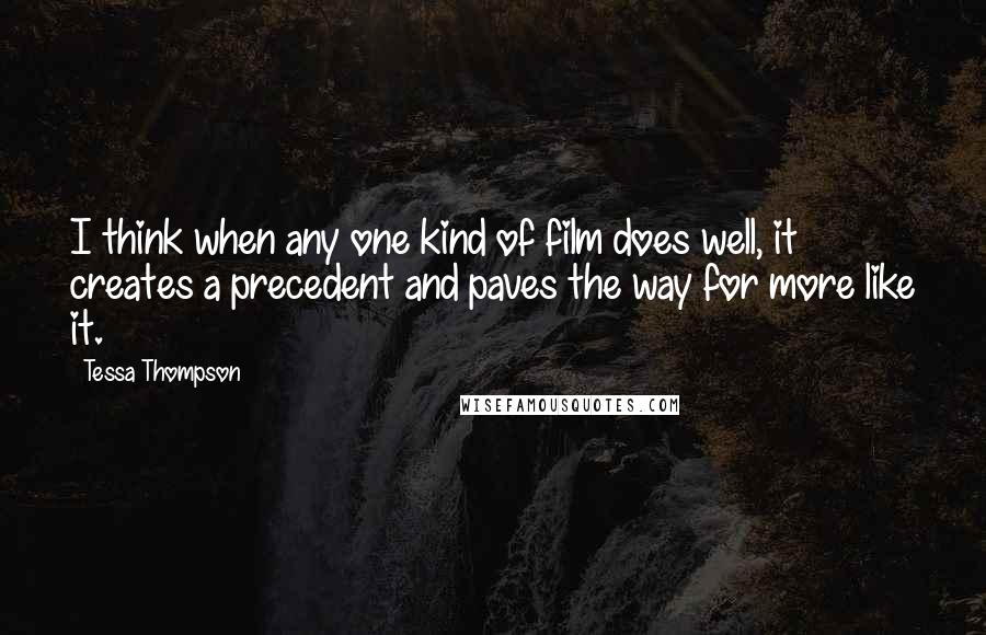 Tessa Thompson Quotes: I think when any one kind of film does well, it creates a precedent and paves the way for more like it.