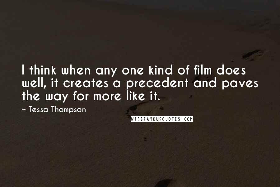 Tessa Thompson Quotes: I think when any one kind of film does well, it creates a precedent and paves the way for more like it.