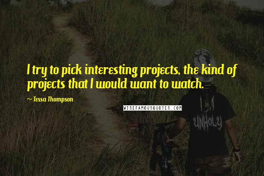 Tessa Thompson Quotes: I try to pick interesting projects, the kind of projects that I would want to watch.