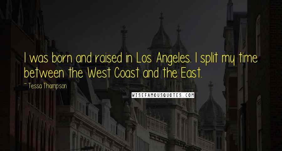Tessa Thompson Quotes: I was born and raised in Los Angeles. I split my time between the West Coast and the East.
