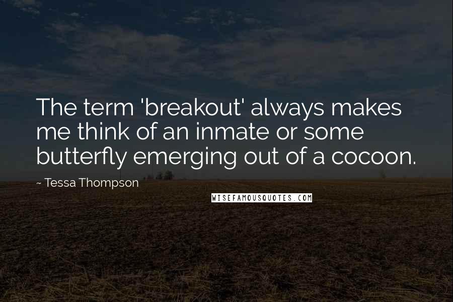 Tessa Thompson Quotes: The term 'breakout' always makes me think of an inmate or some butterfly emerging out of a cocoon.