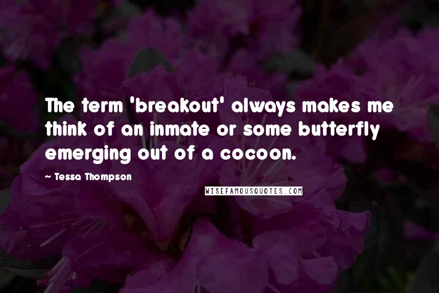 Tessa Thompson Quotes: The term 'breakout' always makes me think of an inmate or some butterfly emerging out of a cocoon.