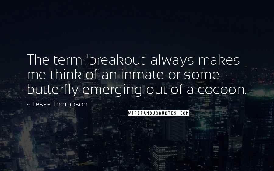 Tessa Thompson Quotes: The term 'breakout' always makes me think of an inmate or some butterfly emerging out of a cocoon.