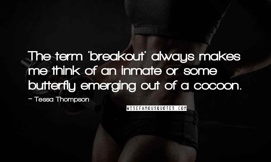 Tessa Thompson Quotes: The term 'breakout' always makes me think of an inmate or some butterfly emerging out of a cocoon.