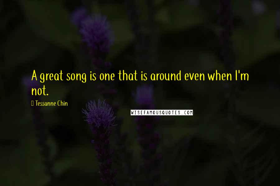 Tessanne Chin Quotes: A great song is one that is around even when I'm not.