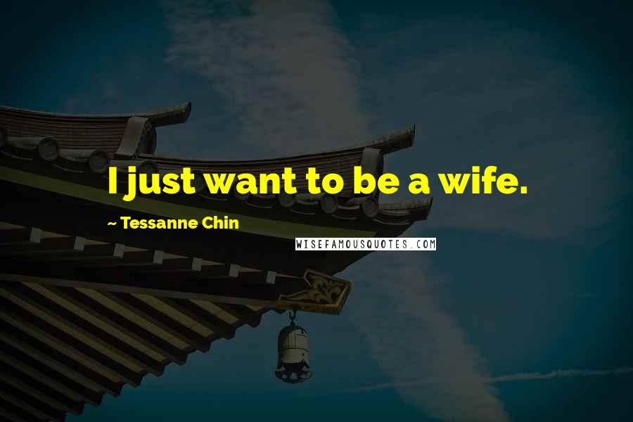 Tessanne Chin Quotes: I just want to be a wife.